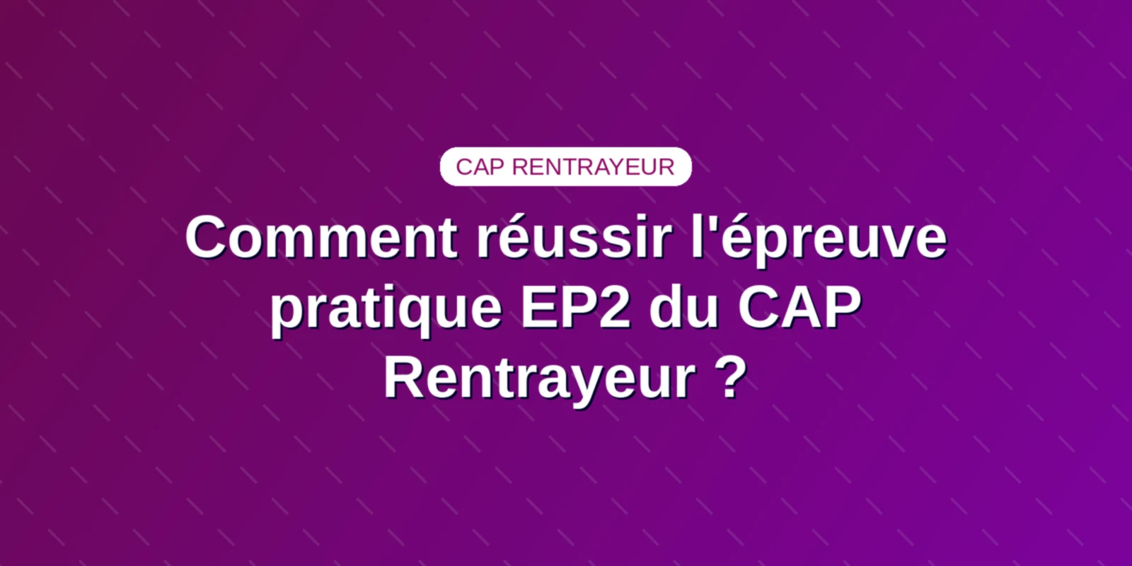 Comment réussir l'épreuve pratique EP2 du CAP Rentrayeur ? Couverture : Épreuve pratique d'atelier EP2 de restauration textile et rentrayage au CAP Rentrayeur
