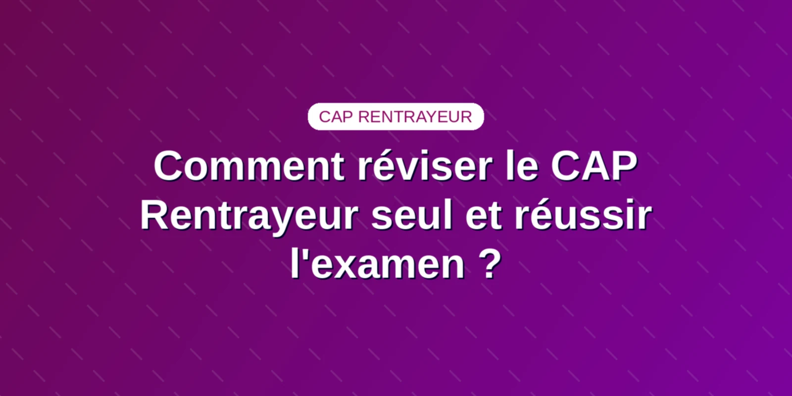Comment réviser le CAP Rentrayeur seul et réussir l'examen ?