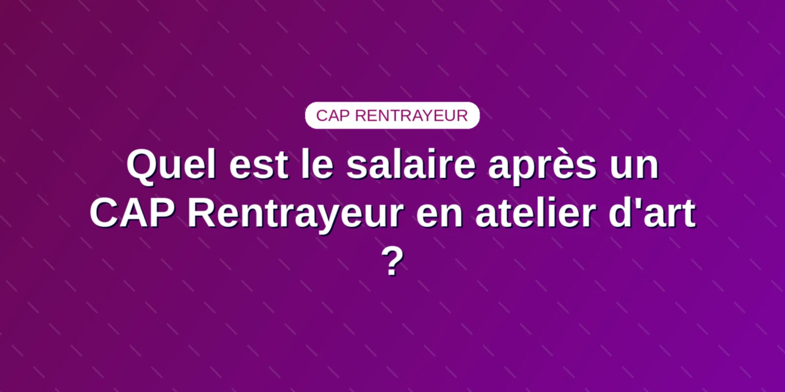 Quel est le salaire après un CAP Rentrayeur en atelier d'art ?